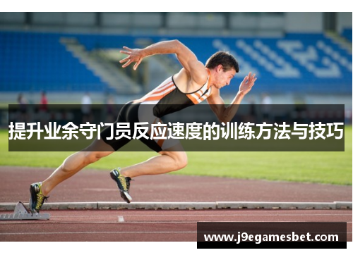 提升业余守门员反应速度的训练方法与技巧